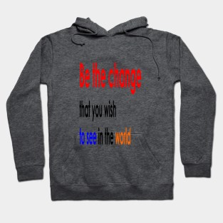 Be the change that you wish to see in the world Hoodie